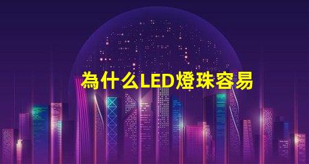 為什么LED燈珠容易擊穿 led燈珠容易壞的原因